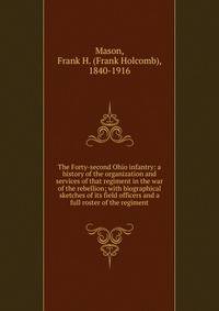 The Forty-second Ohio infantry: a history of the organization and services of that regiment in the war of the rebellion; with biographical sketches of its field officers and a full roster of the regiment
