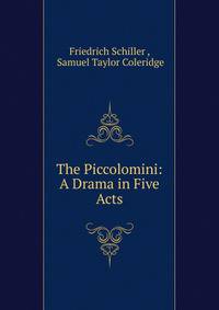 The Piccolomini: A Drama in Five Acts