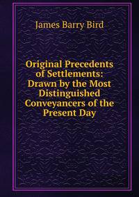 Original Precedents of Settlements: Drawn by the Most Distinguished Conveyancers of the Present Day