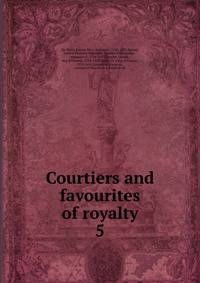 Courtiers and favourites of royalty. 5