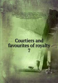 Courtiers and favourites of royalty. 7