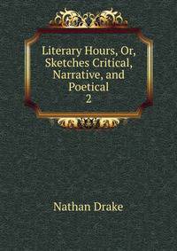 Literary Hours, Or, Sketches Critical, Narrative, and Poetical. 2