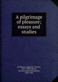 A pilgrimage of pleasure; essays and studies