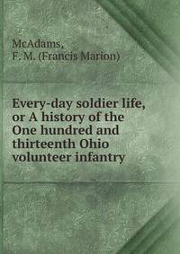 Every-day soldier life, or A history of the One hundred and thirteenth Ohio volunteer infantry