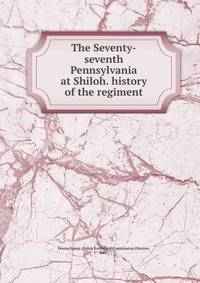 The Seventy-seventh Pennsylvania at Shiloh. history of the regiment