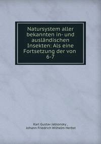 Natursystem aller bekannten in- und auslndischen Insekten: Als eine Fortsetzung der von .. 6-7