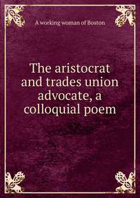 The aristocrat and trades union advocate, a colloquial poem