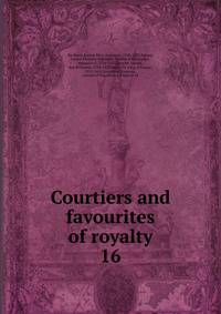 Courtiers and favourites of royalty. 16