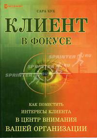 Клиент в фокусе. Как поместить интересы клиента в центр внимания вашей организации (Серия "Менеджмент")