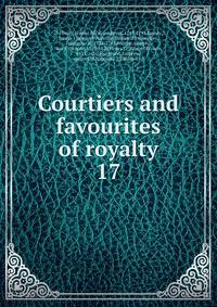 Courtiers and favourites of royalty. 17