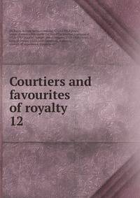 Courtiers and favourites of royalty. 12