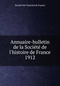 Annuaire-bulletin de la Soci?t? de l'histoire de France