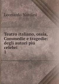 Teatro italiano, ossia, Commedie e tragedie: degli autori pi celebri. 1