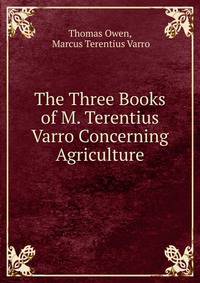 The Three Books of M. Terentius Varro Concerning Agriculture