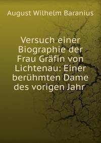 Versuch einer Biographie der Frau Gr?fin von Lichtenau: Einer ber?hmten Dame des vorigen Jahr .