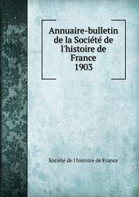 Annuaire-bulletin de la Soci?t? de l'histoire de France