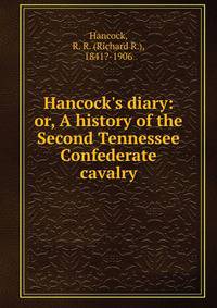 Hancock's diary: or, A history of the Second Tennessee Confederate cavalry