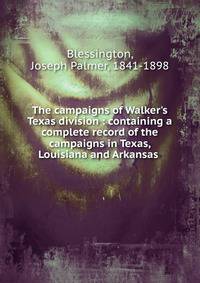 The campaigns of Walker's Texas division : containing a complete record of the campaigns in Texas, Louisiana and Arkansas .