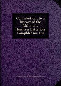 Contributions to a history of the Richmond Howitzer Battalion. Pamphlet no. 1-4