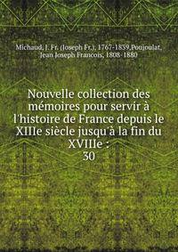Nouvelle collection des m?moires pour servir ? l'histoire de France depuis le XIIIe si?cle jusqu'? la fin du XVIIIe :