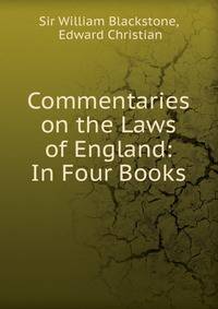 Commentaries on the Laws of England: In Four Books.