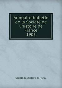 Annuaire-bulletin de la Soci?t? de l'histoire de France