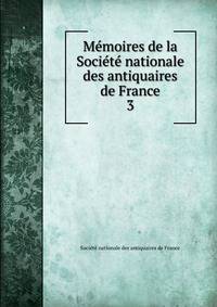 Memoires de la Societe nationale des antiquaires de France
