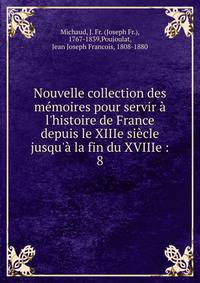 Nouvelle collection des m?moires pour servir ? l'histoire de France depuis le XIIIe si?cle jusqu'? la fin du XVIIIe :