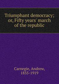 Triumphant democracy; or, Fifty years' march of the republic