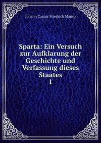 Sparta: Ein Versuch zur Aufklarung der Geschichte und Verfassung dieses Staates. 1