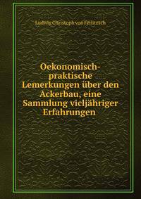 Oekonomisch-praktische Lemerkungen ?ber den Ackerbau, eine Sammlung viclj?hriger Erfahrungen .