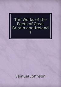 The Works of the Poets of Great Britain and Ireland. 1