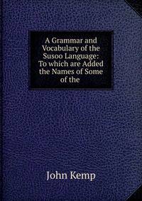 A Grammar and Vocabulary of the Susoo Language: To which are Added the Names of Some of the .