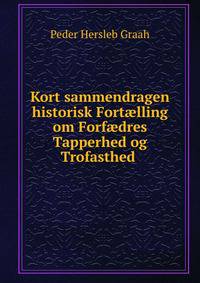 Kort sammendragen historisk Fortaelling om Forfaedres Tapperhed og Trofasthed