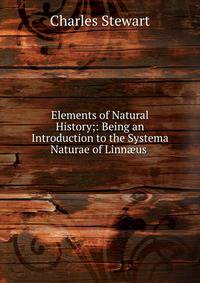 Elements of Natural History;: Being an Introduction to the Systema Naturae of Linn?us .