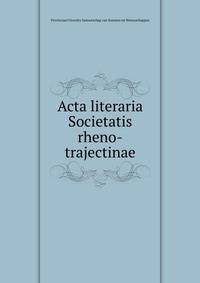 Acta literaria Societatis rheno-trajectinae