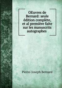OEuvres de Bernard: seule ?dition compl?te, et al premi?re faite sur les manuscrits autographes .