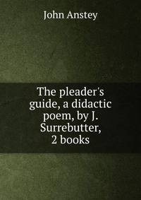 The pleader's guide, a didactic poem, by J. Surrebutter, 2 books