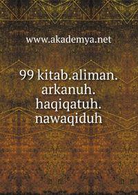 99 kitab.aliman.arkanuh.haqiqatuh.nawaqiduh