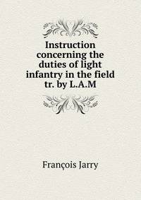 Instruction concerning the duties of light infantry in the field tr. by L.A.M