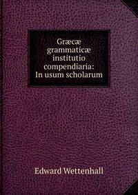 Gr?c? grammatic? institutio compendiaria: In usum scholarum