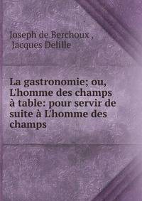 La gastronomie; ou, L'homme des champs ? table: pour servir de suite ? L'homme des champs