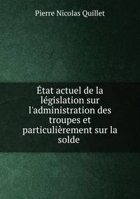 ?tat actuel de la l?gislation sur l'administration des troupes et particuli?rement sur la solde .