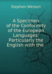 A Specimen of the Conformity of the European Languages: Particularly the English with the .