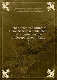 Benj. Grafen von Rumford kleine Schriften politischen, okonomischen und philosophischen Inhalts. 3