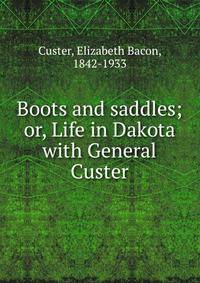 Boots and saddles; or, Life in Dakota with General Custer