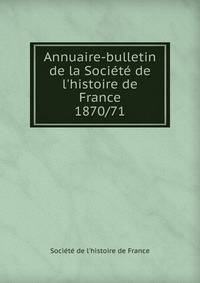 Annuaire-bulletin de la Socit de l`histoire de France. 1870/71