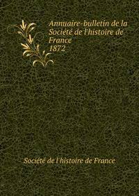 Annuaire-bulletin de la Soci?t? de l'histoire de France