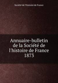 Annuaire-bulletin de la Soci?t? de l'histoire de France