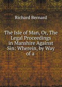 The Isle of Man, Or, The Legal Proceedings in Manshire Against Sin: Wherein, by Way of a .